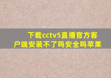 下载cctv5直播官方客户端安装不了吗安全吗苹果