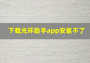 下载光环助手app安装不了