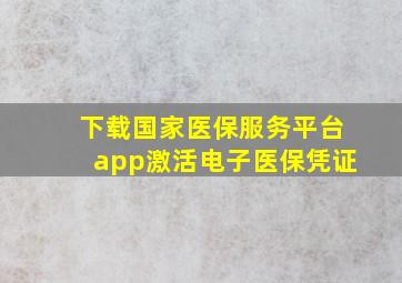 下载国家医保服务平台app激活电子医保凭证