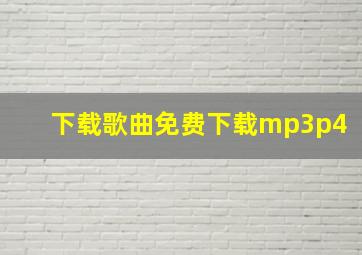 下载歌曲免费下载mp3p4