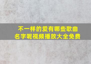 不一样的爱有哪些歌曲名字呢视频播放大全免费