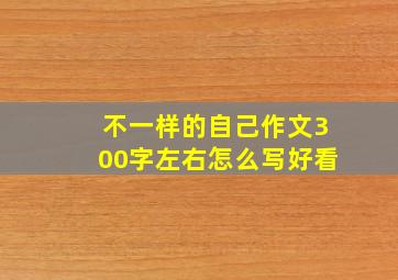 不一样的自己作文300字左右怎么写好看