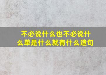 不必说什么也不必说什么单是什么就有什么造句