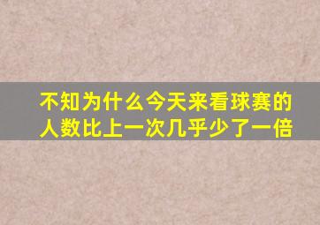 不知为什么今天来看球赛的人数比上一次几乎少了一倍