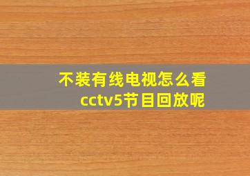 不装有线电视怎么看cctv5节目回放呢