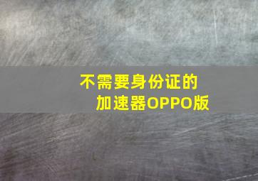 不需要身份证的加速器OPPO版