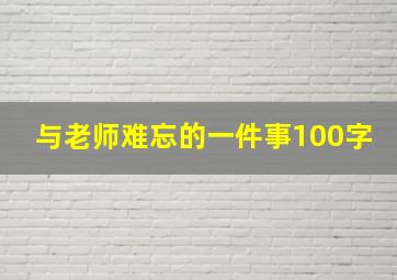 与老师难忘的一件事100字