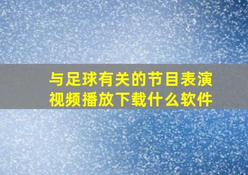 与足球有关的节目表演视频播放下载什么软件