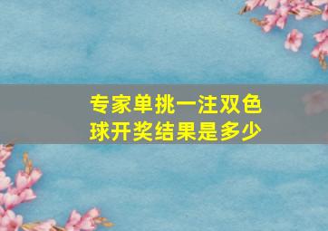 专家单挑一注双色球开奖结果是多少