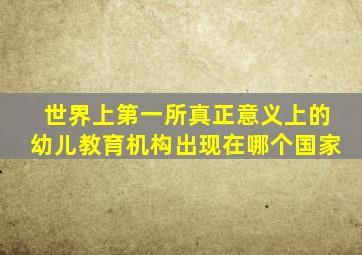 世界上第一所真正意义上的幼儿教育机构出现在哪个国家