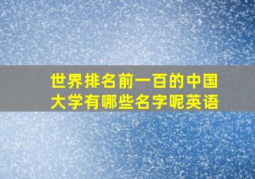 世界排名前一百的中国大学有哪些名字呢英语