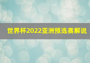 世界杯2022亚洲预选赛解说