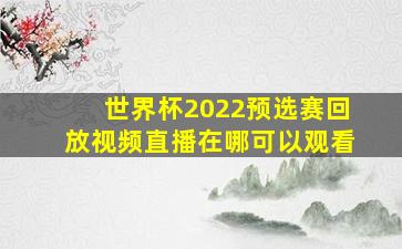 世界杯2022预选赛回放视频直播在哪可以观看