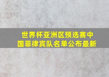 世界杯亚洲区预选赛中国菲律宾队名单公布最新