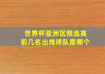 世界杯亚洲区预选赛前几名出线球队是哪个