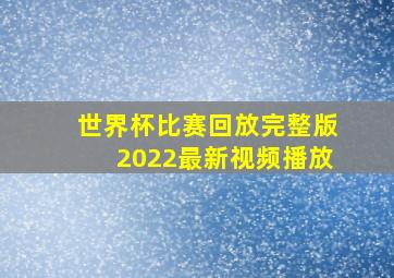 世界杯比赛回放完整版2022最新视频播放