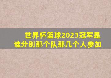 世界杯篮球2023冠军是谁分别那个队那几个人参加