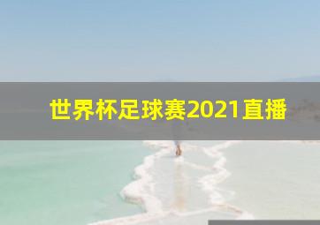 世界杯足球赛2021直播