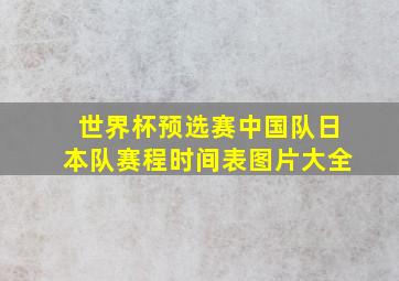 世界杯预选赛中国队日本队赛程时间表图片大全