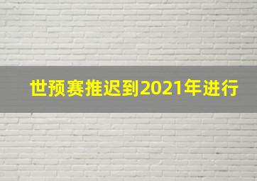 世预赛推迟到2021年进行