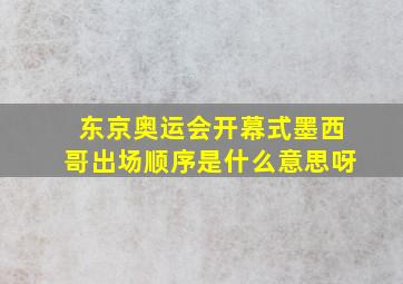 东京奥运会开幕式墨西哥出场顺序是什么意思呀