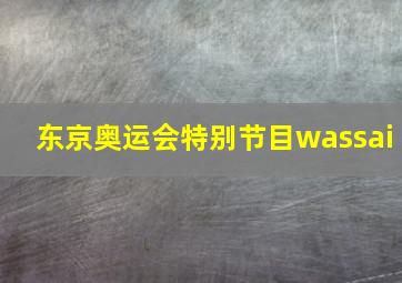 东京奥运会特别节目wassai