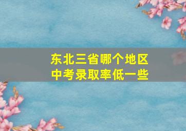 东北三省哪个地区中考录取率低一些