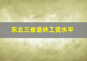 东北三省退休工资水平