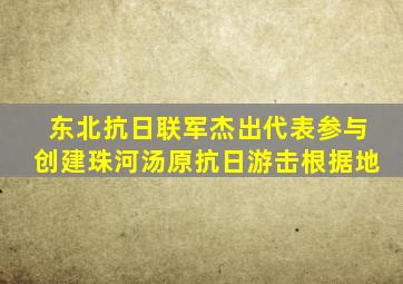 东北抗日联军杰出代表参与创建珠河汤原抗日游击根据地