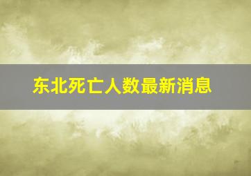 东北死亡人数最新消息