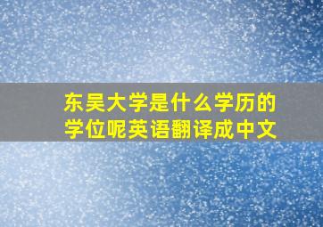 东吴大学是什么学历的学位呢英语翻译成中文