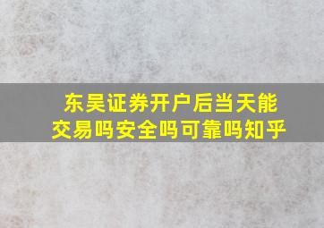 东吴证券开户后当天能交易吗安全吗可靠吗知乎