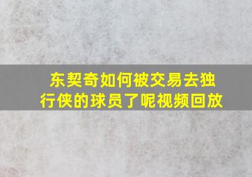 东契奇如何被交易去独行侠的球员了呢视频回放