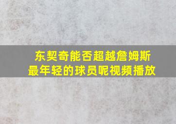 东契奇能否超越詹姆斯最年轻的球员呢视频播放