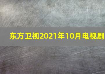 东方卫视2021年10月电视剧