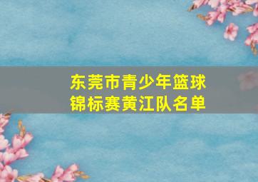 东莞市青少年篮球锦标赛黄江队名单