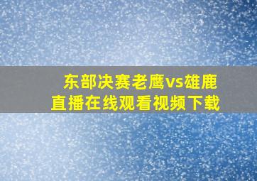 东部决赛老鹰vs雄鹿直播在线观看视频下载