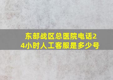 东部战区总医院电话24小时人工客服是多少号