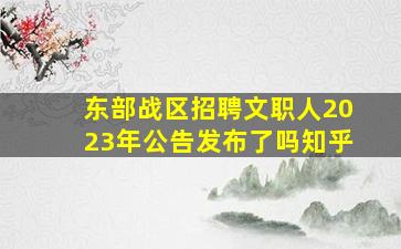 东部战区招聘文职人2023年公告发布了吗知乎