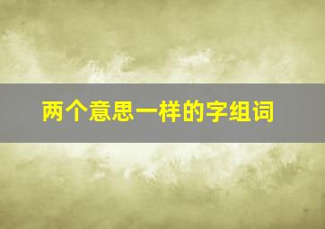 两个意思一样的字组词