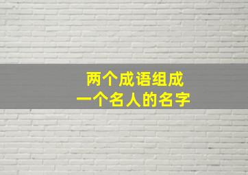 两个成语组成一个名人的名字