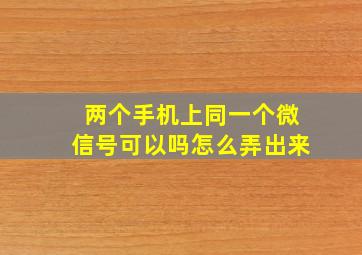 两个手机上同一个微信号可以吗怎么弄出来