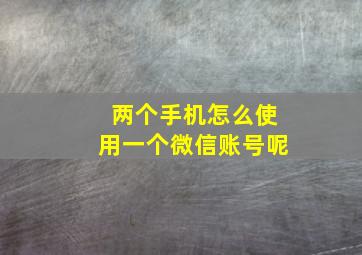 两个手机怎么使用一个微信账号呢