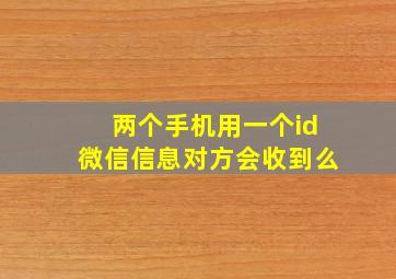 两个手机用一个id微信信息对方会收到么