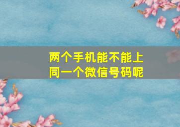 两个手机能不能上同一个微信号码呢