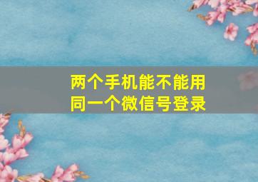 两个手机能不能用同一个微信号登录