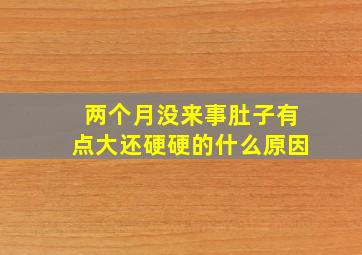 两个月没来事肚子有点大还硬硬的什么原因