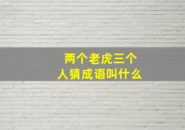 两个老虎三个人猜成语叫什么