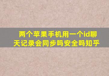 两个苹果手机用一个id聊天记录会同步吗安全吗知乎