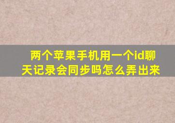 两个苹果手机用一个id聊天记录会同步吗怎么弄出来